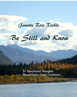 [8ca34] ~Read# ~Online! Be Still and Know: 31 Devotional Thoughts About God's Great Outdoors - Janette Ross Riehle ~P.D.F!
