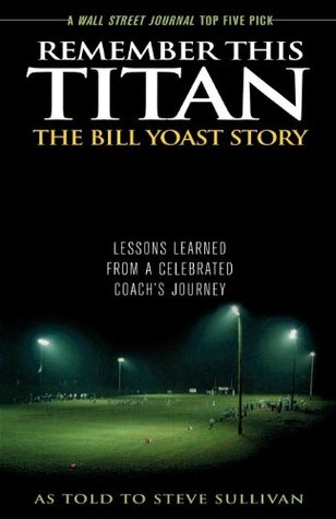 72c3c] ^D.o.w.n.l.o.a.d~ Remember This Titan: The Bill Yoast Story: Lessons Learned from a Celebrated Coach's Journey As Told to Steve Sullivan - Steve Sullivan %e.P.u.b*