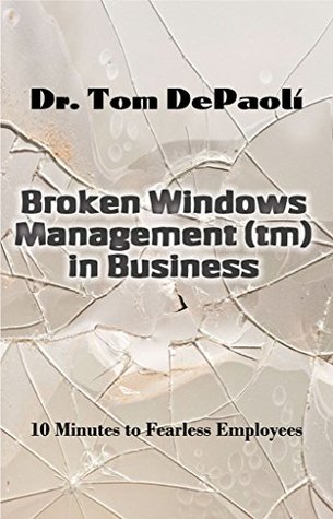 [4d4e9] ~R.e.a.d@ Broken Windows Management in Business: 10 Minutes to Fearless Employees - Tom DePaoli #PDF!