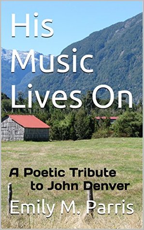 [8e10d] *F.u.l.l.* @D.o.w.n.l.o.a.d# His Music Lives On: A Poetic Tribute to John Denver - Emily M. Parris *e.P.u.b*