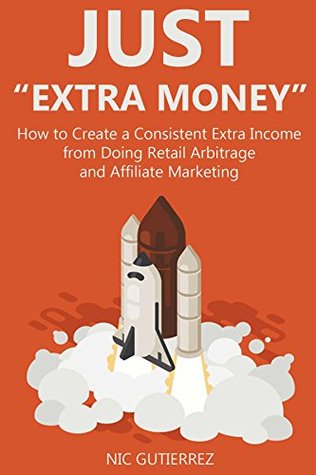 [a7962] ~Read^ ~Online# Just Extra Money: How to Create a Consistent Extra Income from Doing Retail Arbitrage and Affiliate Marketing - Nic Gutierrez #ePub#