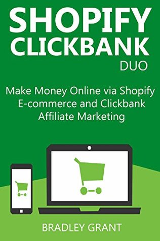 [81bda] !F.u.l.l.! ^D.o.w.n.l.o.a.d~ SHOPIFY CLICKBANK DUO: Make Money Online via Shopify E-commerce and Clickbank Affiliate Marketing - Bradley Grant @e.P.u.b!
