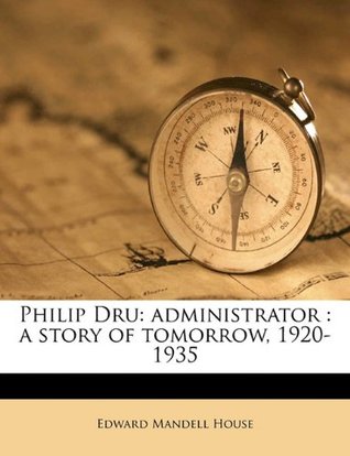 [9899d] ~Read! ^Online^ Philip Dru: Administrator: A Story of Tomorrow, 1920-1935 - Edward Mandell House %PDF~