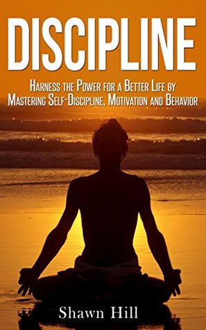 cd160] @D.o.w.n.l.o.a.d% DISCIPLINE: Harness the Power for a Better Life by Mastering - Self-Discipline, Motivation and Behavior (Emotional intelligence, Procrastination, Patience, Prepper) - Shawn Hill ^P.D.F^