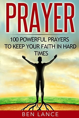 [9e066] %Read* Prayer: 100 Powerful Prayers to Keep Your Faith in Hard Times (Prayer, Faith in God, Christian Prayers, Bible) - Ben Lance @P.D.F#