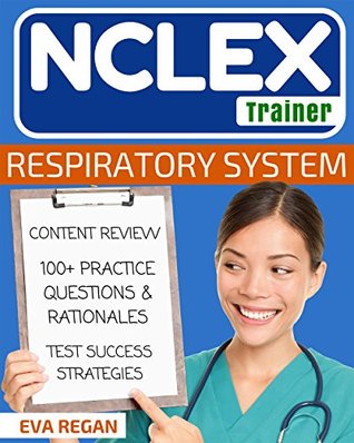[5ba0b] ~R.e.a.d% NCLEX: Respiratory System: The NCLEX Trainer: Content Review, 100  Specific Practice Questions & Rationales, and Strategies for Test Success (NCLEX Review, Nursing Questions, NCLEX RN) - Eva Regan *PDF*