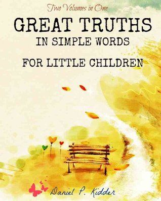 [9f867] ^Download! Great Truths in Simple Words for Little Children (Two Volumes in One) - Daniel Parish Kidder *P.D.F^