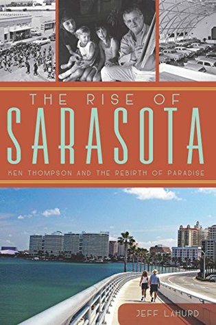 [77047] ^Full# !Download@ Rise of Sarasota, The: Ken Thompson and the Rebirth of Paradise - Jeff Lahurd %e.P.u.b~