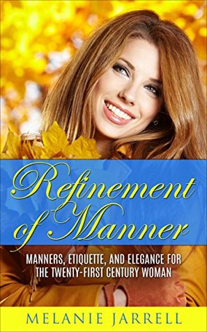 [4fdbb] !Read# Refinement of Manner: Manners, Etiquette and Elegance for the Twenty-First Century Woman - Melanie Jarrell ~ePub@