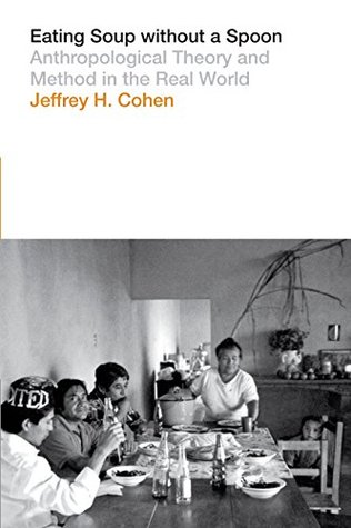 e613b] #D.o.w.n.l.o.a.d^ Eating Soup without a Spoon: Anthropological Theory and Method in the Real World - Jeffrey H. Cohen !P.D.F@