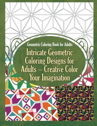 [16cc5] ^Read^ Geometric Coloring Book for Adults Intricate Geometric Coloring Designs for Adults - Creative Color Your Imagination: Volume 1 (Geometric Coloring Books) - Grace Sure @ePub^