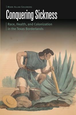 [f1b2e] #Read! #Online~ Conquering Sickness: Race, Health, and Colonization in the Texas Borderlands - Mark Allan Goldberg #PDF~