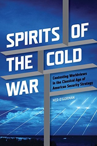 75bbc] !D.o.w.n.l.o.a.d@ Spirits of the Cold War: Contesting Worldviews in the Classical Age of American Security Strategy (Rhetoric & Public Affairs) - Ned O'Gorman *PDF%