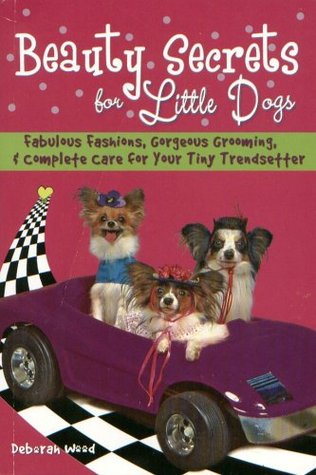 [71b19] ~Read* Beauty Secrets for Little Dogs: Fabulous Fashions, Gorgeous Grooming, and Complete Care for Your Tiny Trendsetter - Deborah Wood ~e.P.u.b%