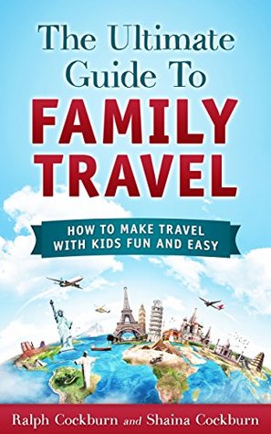 [854ab] %F.u.l.l.@ @D.o.w.n.l.o.a.d* The Ultimate Guide To Family Travel: How To Make Travel With Kids Fun And Easy - Ralph Cockburn !P.D.F~