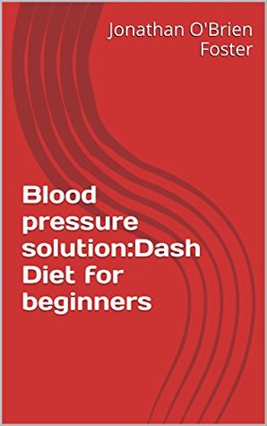 [35525] @F.u.l.l.^ @D.o.w.n.l.o.a.d@ Blood pressure solution:Dash Diet for beginners (Lower blood pressure,Dash diet,superfoods) - Jonathan O'Brien Foster !ePub*
