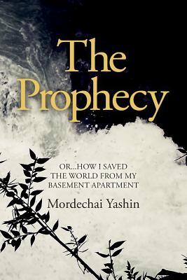 [4ea01] #Read% !Online! The Prophecy: OrHow I Saved the World from My Basement Apartment - Mordechai Yashin #P.D.F@