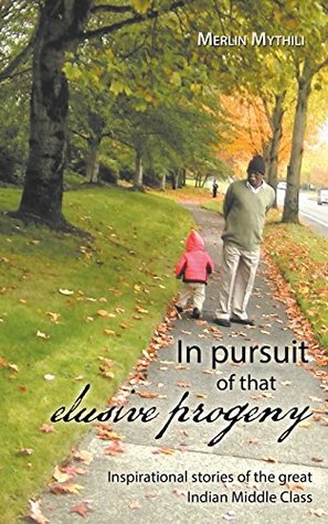 b9451] *D.o.w.n.l.o.a.d# In Pursuit of That Elusive Progeny: Inspirational Stories of the Great Indian Middle Class - Merlin Mythili !P.D.F^