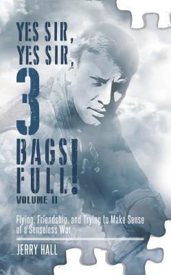 [5e5e4] !Read! Yes Sir, Yes Sir, 3 Bags Full! Volume II: Flying, Friendship, and Trying to Make Sense of a Senseless War - Jerry Hall *P.D.F!