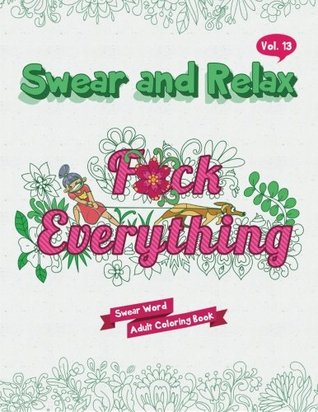 [e13b5] *Read* F*ck Everything (Sweary Words Coloring Book for Adults): Swear Word Coloring book: Volume 13 (Swear and Relax) -  ~ePub!