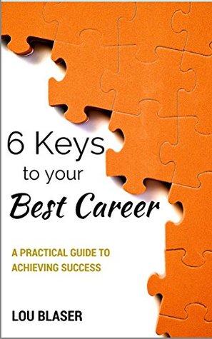 [0310a] @F.u.l.l.^ @D.o.w.n.l.o.a.d* 6 Keys To Your Best Career: A Practical Guide To Achieving Success - Lou Blaser *ePub%