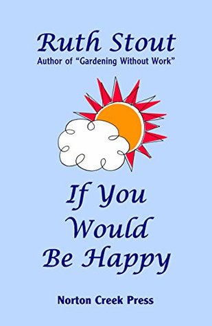 [f9378] *Full^ %Download! If You Would Be Happy: Cultivate Your Life Like a Garden (Ruth Stout Book 3) - Ruth Stout %ePub@