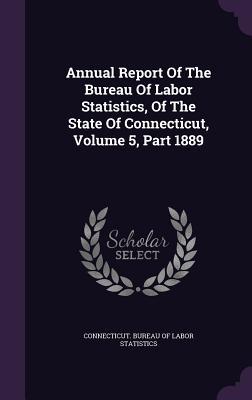 [f6751] *R.e.a.d@ Annual Report of the Bureau of Labor Statistics, of the State of Connecticut, Volume 5, Part 1889 - Connecticut Bureau of Labor Statistics ^e.P.u.b%