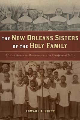 23613] #D.o.w.n.l.o.a.d! The New Orleans Sisters of the Holy Family: African American Missionaries to the Garifuna of Belize - Edward T. Brett #ePub%
