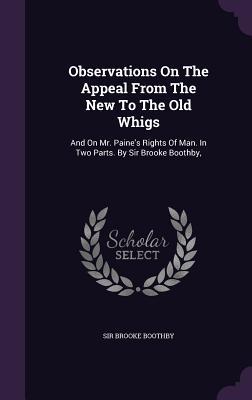 [eacec] #R.e.a.d~ *O.n.l.i.n.e* Observations on the Appeal from the New to the Old Whigs: And on Mr. Paine's Rights of Man. in Two Parts. by Sir Brooke Boothby - Brooke Boothby #e.P.u.b~