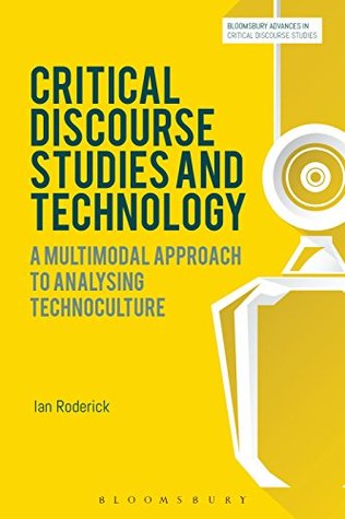 [50c8b] %Read# #Online@ Critical Discourse Studies and Technology: A Multimodal Approach to Analysing Technoculture (Bloomsbury Advances in Critical Discourse Studies) - Ian Roderick ~e.P.u.b@