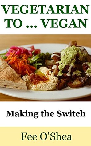 [47fad] %Read! !Online% Vegetarian To Vegan: Making the Switch (The Good Life Book 4) - Fee O'Shea %P.D.F!