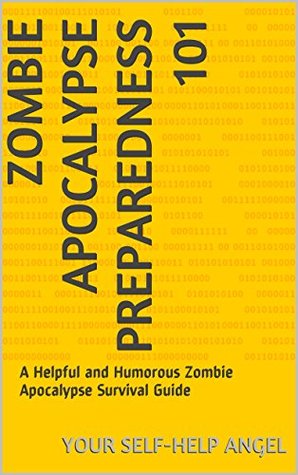 [3d62f] !Read~ Zombie Apocalypse Preparedness 101: A Helpful and Humorous Zombie Apocalypse Survival Guide - Your Self-Help Angel @PDF~