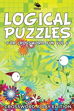 [da01a] %R.e.a.d^ Logical Puzzles for Crossword Fun Vol 6: Crossword A Day Edition (Crossword Puzzles Series) - Speedy Publishing %e.P.u.b@
