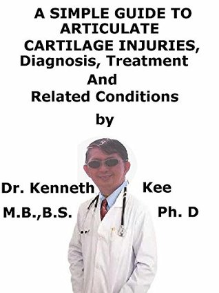 [35fd4] ~R.e.a.d^ *O.n.l.i.n.e^ A Simple Guide To Articulate Cartilage Injuries, Diagnosis, Treatment And Related Conditions (A Simple Guide to Medical Conditions) - Kenneth Kee ~PDF#