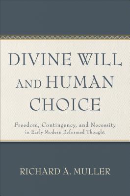 [6b29d] ^R.e.a.d! Divine Will and Human Choice: Freedom, Contingency, and Necessity in Early Modern Reformed Thought - Richard A. Muller *e.P.u.b*
