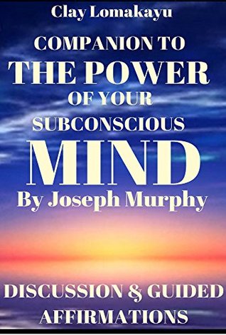 [4318f] @Full! ~Download~ Companion To: The Power of Your Subconscious Mind by Joseph Murphy: Discussion & Guided Affirmations (Companion To: The Power of Your Subconscious Mind by Joseph Murphy: Guided Affirmations Book 1) - Clay Lomakayu #PDF%