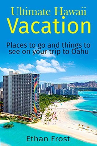 [d9967] *Download% Ultimate Hawaii Vacation: Places to go and things to see on you trip to oahu (Visit Hawaii, Hawaii North Shore, Waikiki , Hawaii Travel Guide, Vacation in Hawaii) - Ethan Frost *e.P.u.b%