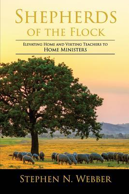 [4e0a4] !Read@ Shepherds of the Flock: Elevating Home and Visiting Teachers to Home Ministers - Stephen N. Webber *ePub@