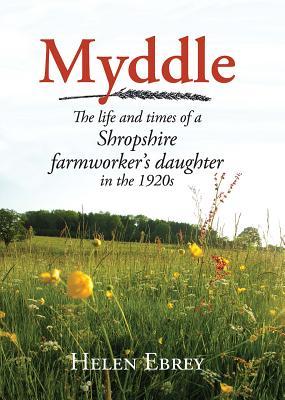 [1b924] %R.e.a.d# ^O.n.l.i.n.e# Myddle: The Life and Times of a Shropshire Farmworker's Daughter - Helen Ebrey ^e.P.u.b@