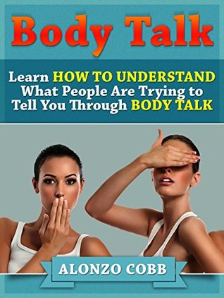 [c7c09] %Read! *Online% Body Talk: Learn How to Understand What People Are Trying to Tell you Through Body Talk (body talk, body talk book, body language) - Alonzo Cobb %P.D.F%