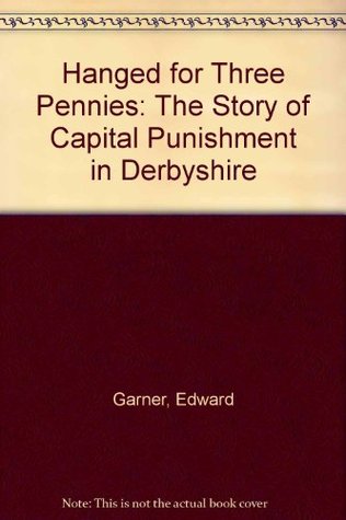 [b84b8] #Read@ #Online! Hanged for Three Pennies: The Story of Capital Punishment in Derbyshire - Edward Garner @e.P.u.b#