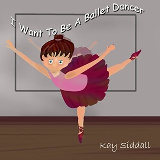 [ac9b5] ~Read~ I Want To Be A Ballet Dancer: An Easy Read Title (I Want To Be Series Book 2) - Kay Siddall @e.P.u.b#