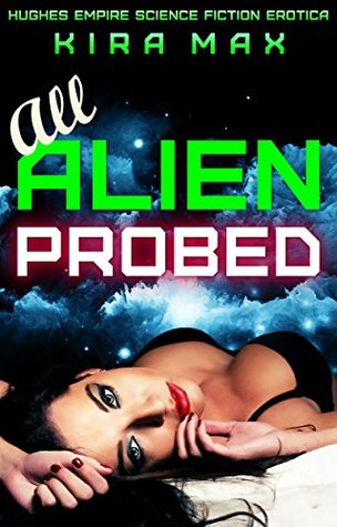[cad67] *Full% %Download@ All Alien Probed: Hughes Empire Science Fiction Erotica (Space Crew Menage Book 1) - Kira Max #ePub^