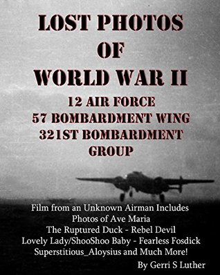 [f126a] ^Full~ !Download! Lost Photos of World War Two: 12th Air Force 57th Bombardment Wing 321st Bombardment Group - Gerri S. Luther %PDF*