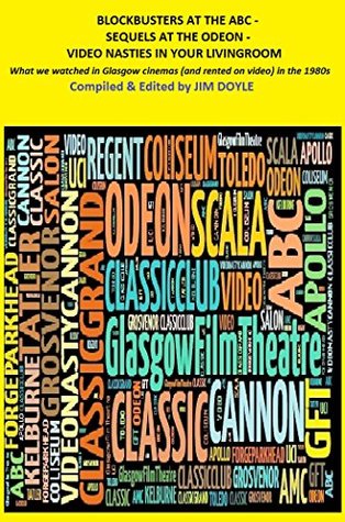 [59ab8] @Read~ BLOCKBUSTERS AT THE ABC – SEQUELS AT THE ODEON – VIDEO NASTIES IN YOUR LIVINGROOM: What We Watched In Glasgow Cinemas (and rented on video) In The 1980s (What We Watched In Cinemas Book 3) - Jim Doyle ^e.P.u.b~