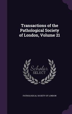 [d23f9] #Read~ Transactions of the Pathological Society of London, Volume 21 - Pathological Society of London !PDF~