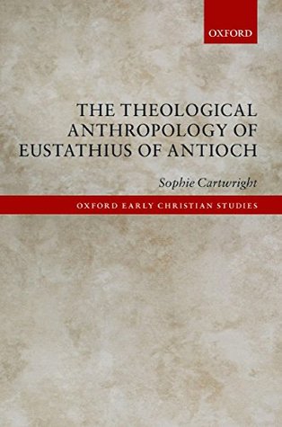 [1ab9e] !Download^ The Theological Anthropology of Eustathius of Antioch (Oxford Early Christian Studies) - Sophie Cartwright *P.D.F^