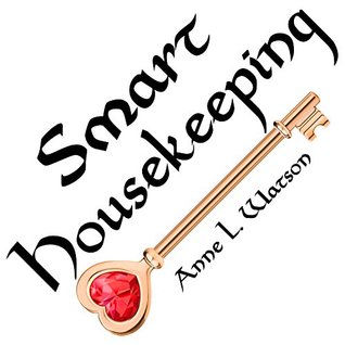 [63137] ~Download% Smart Housekeeping: The No-Nonsense Guide to Decluttering, Organizing, and Cleaning Your Home, or Keys to Making Your Home Suit Yourself with No Help from Fads, Fanatics, or Other Foolishness - Anne L. Watson @e.P.u.b#
