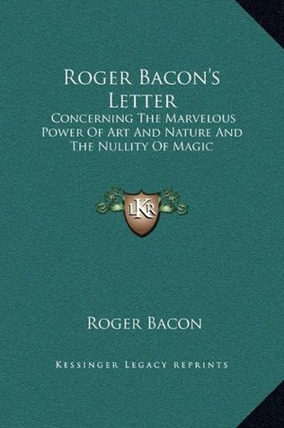 [85016] !Read@ Roger Bacon's Letter: Concerning The Marvelous Power Of Art And Nature And The Nullity Of Magic - Roger Bacon *e.P.u.b%