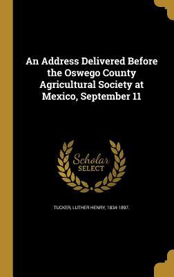 [9ad52] ~Read@ An Address Delivered Before the Oswego County Agricultural Society at Mexico, September 11 - Luther Henry 1834-1897 [From O Tucker *P.D.F^